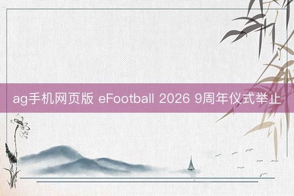 ag手机网页版 eFootball 2026 9周年仪式举止