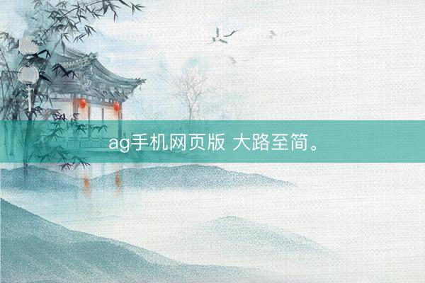 ag手机网页版 大路至简<a href=