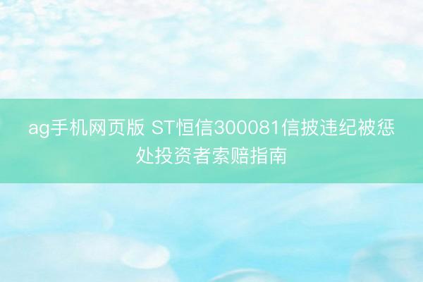 ag手机网页版 ST恒信300081信披违纪被惩处投资者索赔指南