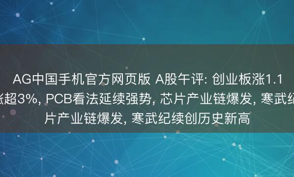 AG中国手机官方网页版 A股午评: 创业板涨1.14%、科创50涨超3%, PCB看法延续强势, 芯片产业链爆发, 寒武纪续创历史新高