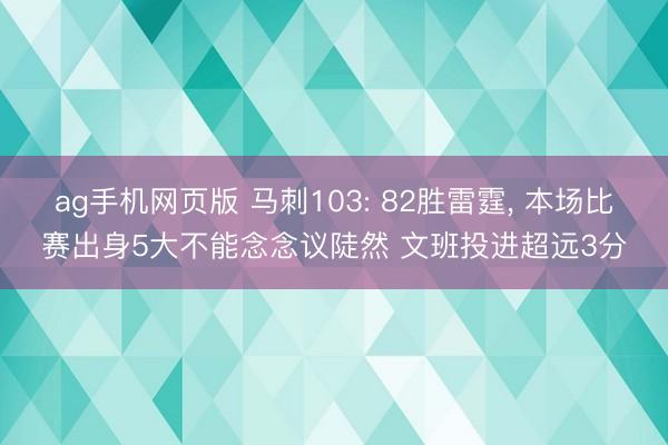 ag手机网页版 马刺103: 82胜雷霆, 本场比赛出身5大不能念念议陡然 文班投进超远3分