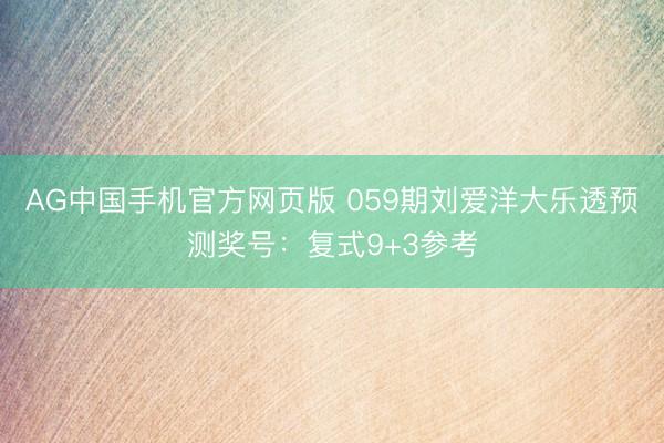 AG中国手机官方网页版 059期刘爱洋大乐透预测奖号：复式9+3参考
