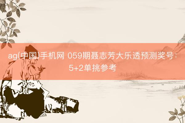 ag(中国)手机网 059期聂志芳大乐透预测奖号：5+2单挑参考