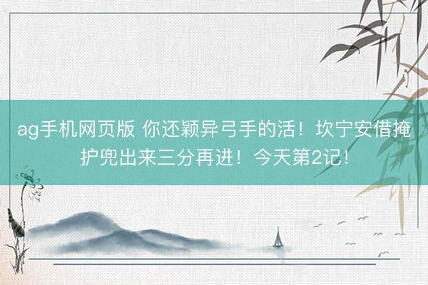 ag手机网页版 你还颖异弓手的活！坎宁安借掩护兜出来三分再进！今天第2记！