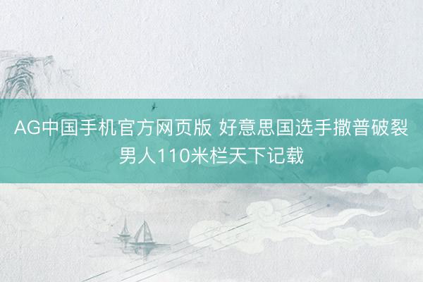 AG中国手机官方网页版 好意思国选手撒普破裂男人110米栏天下记载