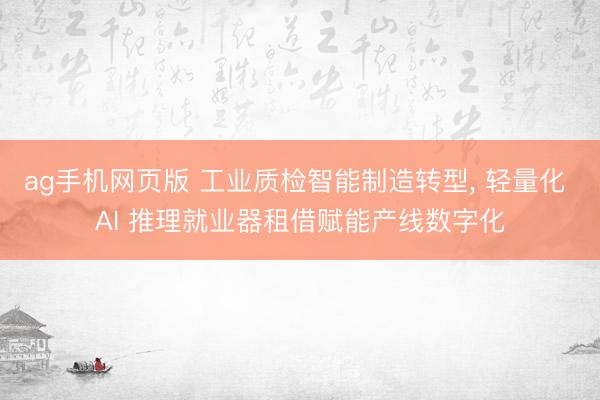 ag手机网页版 工业质检智能制造转型， 轻量化 AI 推理就业器租借赋能产线数字化