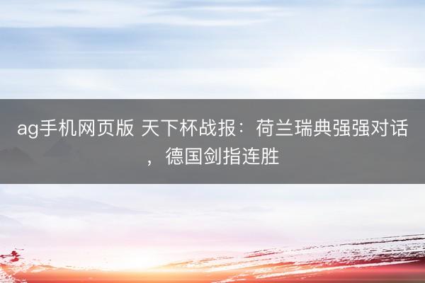 ag手机网页版 天下杯战报：荷兰瑞典强强对话，德国剑指连胜