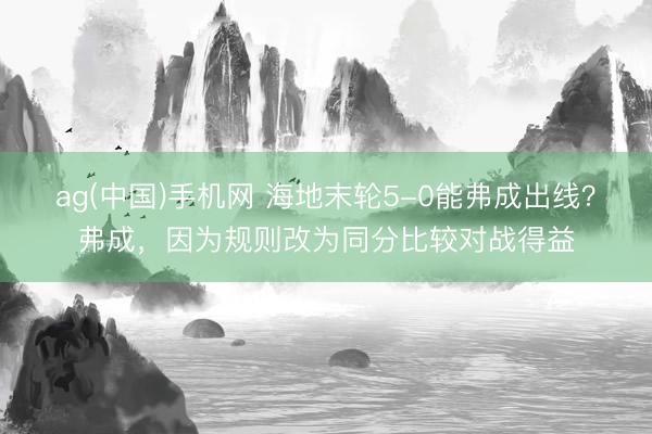 ag(中国)手机网 海地末轮5-0能弗成出线?弗成,因为规则改为同分比较对战得益
